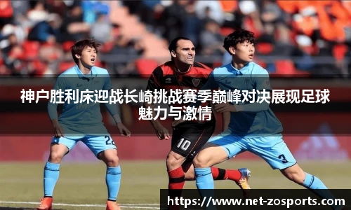 神户胜利床迎战长崎挑战赛季巅峰对决展现足球魅力与激情